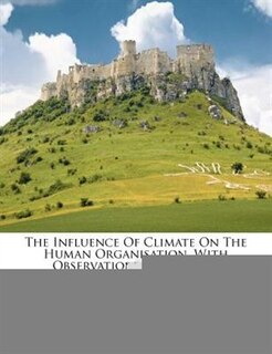 Couverture_The Influence Of Climate On The Human Organisation, With Observations On Certain Physiological Phenomena...