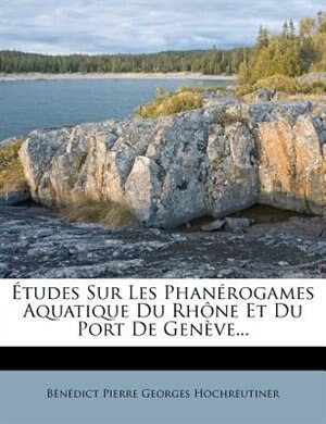 Couverture_Études Sur Les Phanérogames Aquatique Du Rhône Et Du Port De Genève...