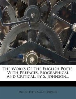 The Works Of The English Poets. With Prefaces, Biographical And Critical, By S. Johnson...