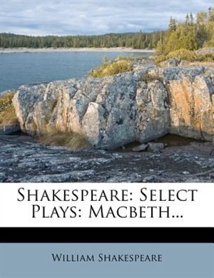 Shakespeare: Select Plays: Macbeth...