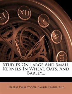 Studies On Large And Small Kernels In Wheat, Oats, And Barley...