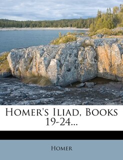 Homer's Iliad, Books 19-24...