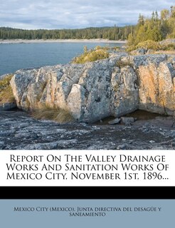 Front cover_Report On The Valley Drainage Works And Sanitation Works Of Mexico City, November 1st, 1896...