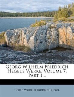 Georg Wilhelm Friedrich Hegel's Werke, Volume 7, Part 1...