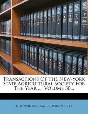 Transactions Of The New-york State Agricultural Society For The Year ..., Volume 30...