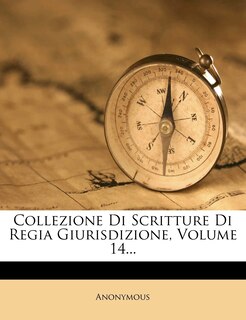 Couverture_Collezione Di Scritture Di Regia Giurisdizione, Volume 14...