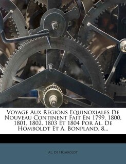 Front cover_Voyage Aux Régions Equinoxiales De Nouveau Continent Fait En 1799, 1800, 1801, 1802, 1803 Et 1804 Por Al. De Homboldt Et A. Bonpland, 8...
