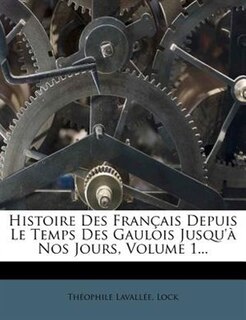 Front cover_Histoire Des Français Depuis Le Temps Des Gaulois Jusqu'à Nos Jours, Volume 1...