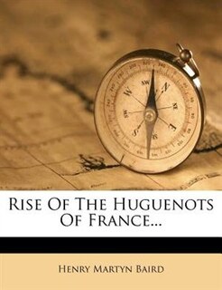Front cover_Rise Of The Huguenots Of France...