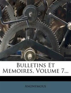 Bulletins Et Memoires, Volume 7...