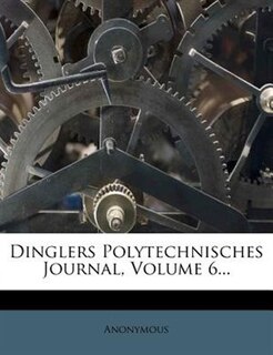 Dinglers Polytechnisches Journal, Volume 6...