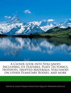 A Closer Look Into Volcanoes Including Its Features, Plate Tectonics, Hotspots, Erupted Materials, Volcanoes On Other Planetary Bodies, And More