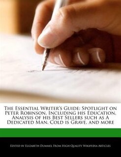 The Essential Writer's Guide: Spotlight On Peter Robinson, Including His Education, Analysis Of His Best Sellers Such As A Dedica