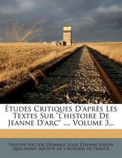 Études Critiques D'après Les Textes Sur l'histoire De Jeanne D'arc ..., Volume 3...
