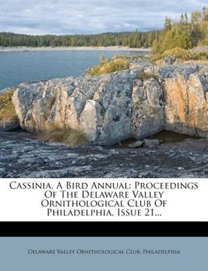 Cassinia, A Bird Annual: Proceedings Of The Delaware Valley Ornithological Club Of Philadelphia, Issue 21...