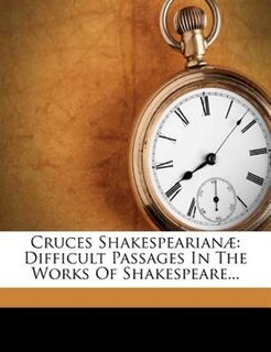 Cruces Shakespearianæ: Difficult Passages In The Works Of Shakespeare...