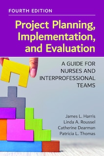 Project Planning, Implementation, and Evaluation: A Guide for Nurses and Interprofessional Teams