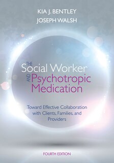 The Social Worker And Psychotropic Medication: Toward Effective Collaboration With Clients, Families, And Providers