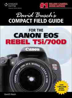 David Busch's Compact Field Guide For The Canon Eos Rebel T5i/700d by David D. Busch