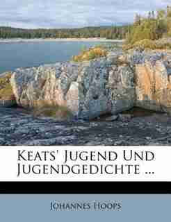 Keats' Jugend Und Jugendgedichte ... by Johannes Hoops