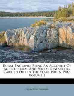 Rural England: Being An Account Of Agricultural And Social Researches Carried Out In The Years 1901 & 1902, Volume de Henry Rider Haggard