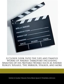 A Closer Look Into The Life And Famous Works Of Andrei Tarkovsky Including Analyses Of His Notable Works Such As Andrei Rublev, Solaris, The Mirror, Stalker, And More