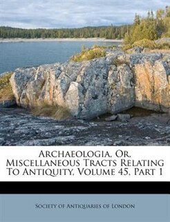 Couverture_Archaeologia, Or, Miscellaneous Tracts Relating To Antiquity, Volume 45, Part 1