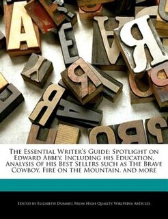 The Essential Writer's Guide: Spotlight On Edward Abbey, Including His Education, Analysis Of His Best Sellers Such As The Brave