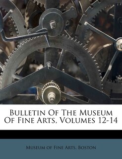 Couverture_Bulletin Of The Museum Of Fine Arts, Volumes 12-14