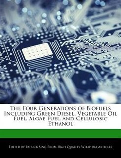 The Four Generations Of Biofuels Including Green Diesel, Vegetable Oil Fuel, Algae Fuel, And Cellulosic Ethanol