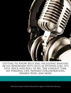 Getting To Know Billy Joel Including Analyses Of His Renowned Hits Such As Uptown Girl, It's Still Rock And Roll To Me, The Longest Time, His Personal Life, Notable Collaborations, Awards Won, And More