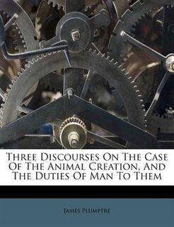 Front cover_Three Discourses On The Case Of The Animal Creation, And The Duties Of Man To Them