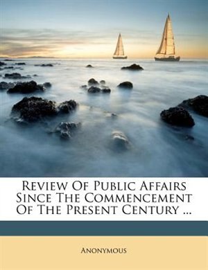 Couverture_Review Of Public Affairs Since The Commencement Of The Present Century ...