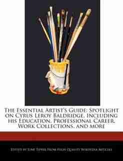 The Essential Artist's Guide: Spotlight On Cyrus Leroy Baldridge, Including His Education, Professional Career, Work Collections, de June Tipper