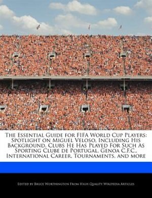 The Essential Guide For Fifa World Cup Players: Spotlight On Miguel Veloso, Including His Background, Clubs He Has Played For Such As Sporting Club de Bruce Worthington