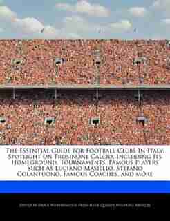 The Essential Guide For Football Clubs In Italy: Spotlight On Frosinone Calcio, Including Its Homeground, Tournaments, Famous Players Such As Lucian de Bruce Worthington