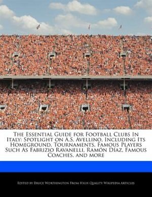 The Essential Guide For Football Clubs In Italy: Spotlight On A.s. Avellino, Including Its Homeground, Tournaments, Famous Players Such As Fabrizio