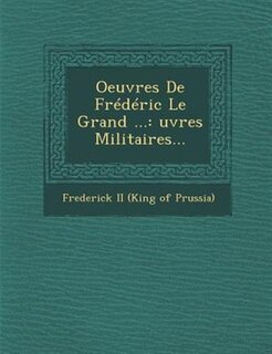 Oeuvres De Frédéric Le Grand ...: ?uvres Militaires...