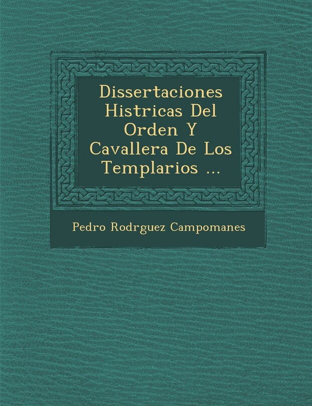 Front cover_Dissertaciones Hist�ricas Del Orden Y Cavaller�a De Los Templarios ...