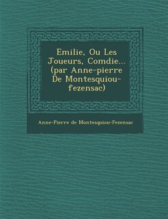 Front cover_Emilie, Ou Les Joueurs, Com Die... (Par Anne-Pierre de Montesquiou-Fezensac)