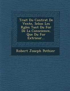 Trait? Du Contrat De Vente, Selon Les R?gles Tant Du For De La Conscience, Que Du For Ext?rieur...