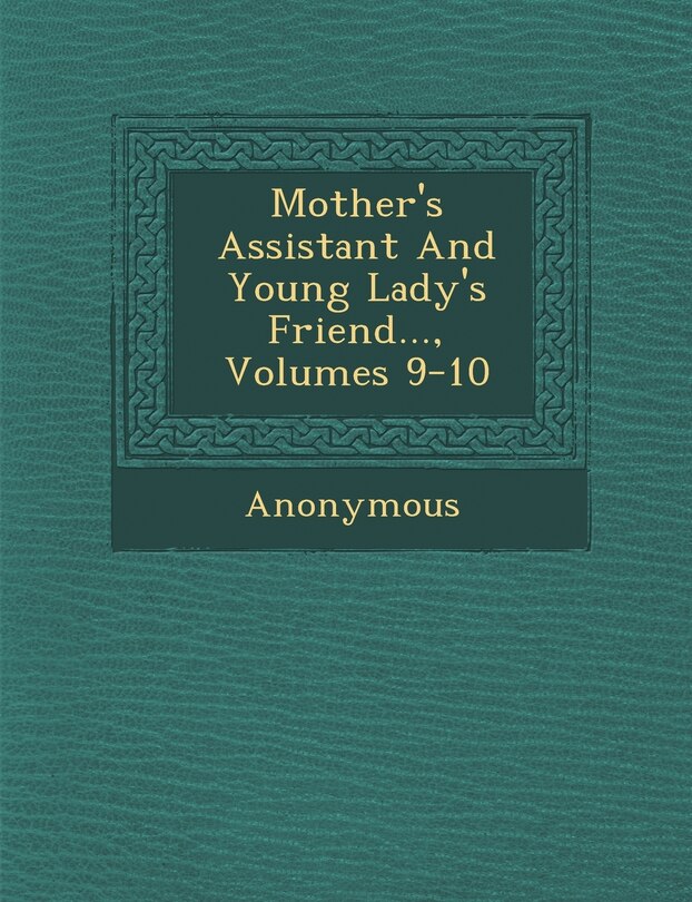 Front cover_Mother's Assistant And Young Lady's Friend..., Volumes 9-10