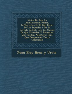 Couverture_Vicios de Toda La Adminitraci N P Blica, Influyentes En El Mal Estar de Los Espa Oles y de La Carest a Actual, Con Las Causas de Que Proceden y Remedi