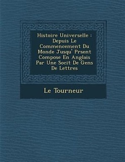 Histoire Universelle: Depuis Le Commencement Du Monde Jusqu'? Pr?sent Compos?e En Anglais Par Une Soci?t? De Gens De Lett