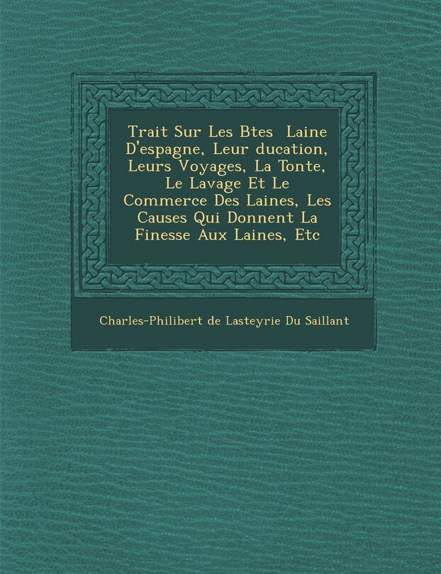 Couverture_Trait Sur Les B Tes Laine D'Espagne, Leur Ducation, Leurs Voyages, La Tonte, Le Lavage Et Le Commerce Des Laines, Les Causes Qui Donnent La Finesse Au