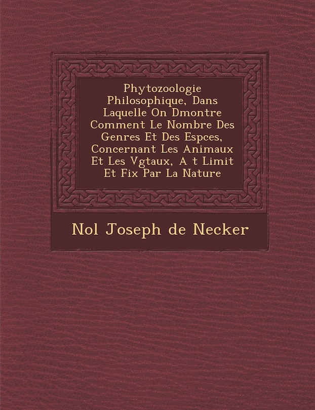 Couverture_Phytozoologie Philosophique, Dans Laquelle on D Montre Comment Le Nombre Des Genres Et Des ESP Ces, Concernant Les Animaux Et Les V G Taux, A T Limit