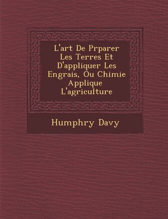 L'art De Pr�parer Les Terres Et D'appliquer Les Engrais, Ou Chimie Appliqu�e � L'agriculture