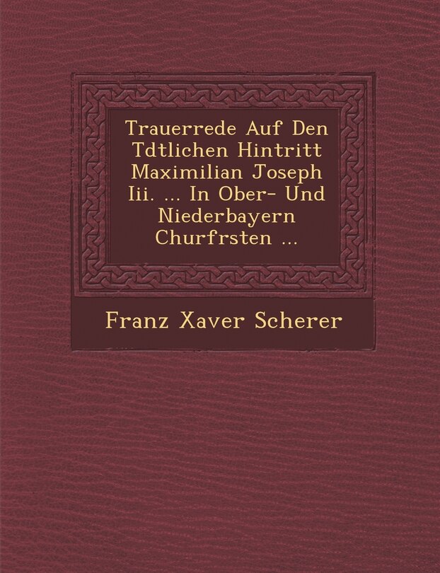 Couverture_Trauerrede Auf Den T�dtlichen Hintritt Maximilian Joseph Iii. ... In Ober- Und Niederbayern Churf�rsten ...