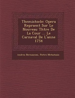 Themistocle: Opera Repr?sent? Sur Le Nouveau Th??tre De La Cour ... Le Carnaval De L'ann?e 1754