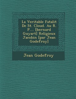 Front cover_La Veritable Fatalit de St. Cloud. Au R. P.... [Bernard Guyart] Religieux Jacobin [Par Jean Godefroy]